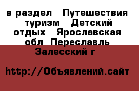  в раздел : Путешествия, туризм » Детский отдых . Ярославская обл.,Переславль-Залесский г.
